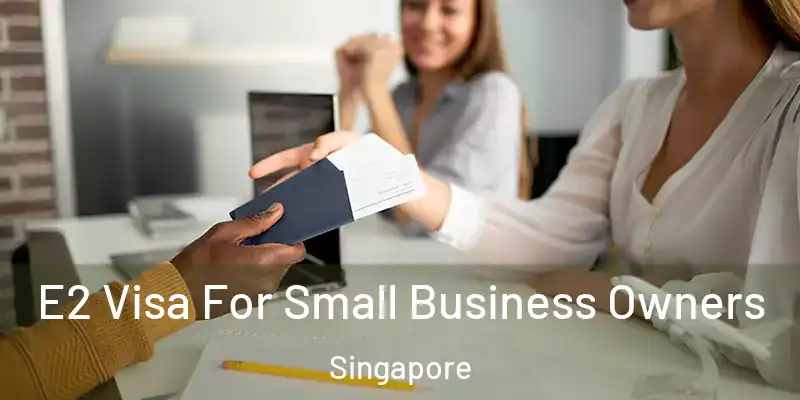  E2 Visa For Small Business Owners Singapore