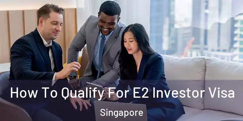  How To Qualify For E2 Investor Visa Singapore